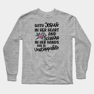 With Jesus In Her Heart and Scissors In Her Hand She Is Unstoppable Hairstylist Funny Long Sleeve T-Shirt